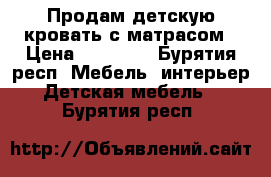 Продам детскую кровать с матрасом › Цена ­ 12 000 - Бурятия респ. Мебель, интерьер » Детская мебель   . Бурятия респ.